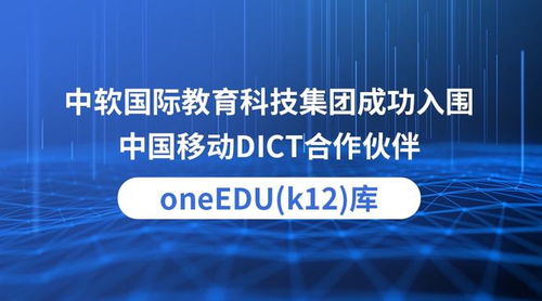 助力智慧教育發展 中軟國際教育成功入圍中國移動DICT合作伙伴OneEDU K12庫